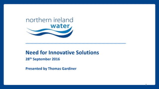 Need for Innovative Solutions
28th September 2016
Presented by Thomas Gardiner
1
 