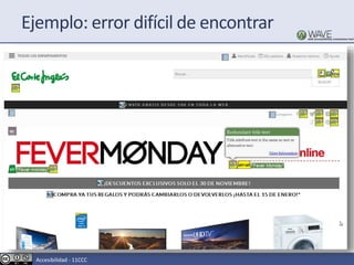 Ejemplo: error difícil de encontrar
Accesibilidad - 11CCC
 