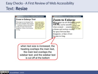 EasyChecks - A First Reviewof Web Accessibility
Text: Resize
when text size is increased, the
heading overlaps the main text,
the main text overlaps the
sidebar text; and the sidebar text
is cut off at the bottom
Accesibilidad - 11CCC
 