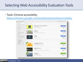 Selecting Web Accessibility Evaluation Tools
• Tools: Chrome accessibility
https://chrome.google.com/webstore/search/accessibility
Accesibilidad - 11CCC
 