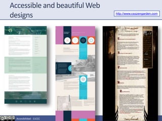 Accessible and beautiful Web
designs http://www.csszengarden.com
Accesibilidad - 11CCC
 