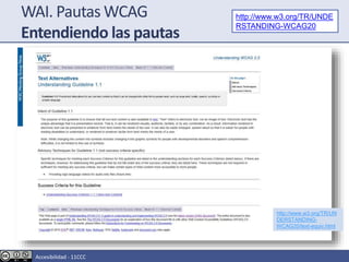 WAI. Pautas WCAG
Entendiendo las pautas
http://www.w3.org/TR/UNDE
RSTANDING-WCAG20
http://www.w3.org/TR/UN
DERSTANDING-
WCAG20/text-equiv.html
Accesibilidad - 11CCC
 