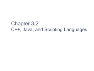 Chapter 3.2
C++, Java, and Scripting Languages
 