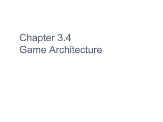 Chapter 3.4
Game Architecture
 
