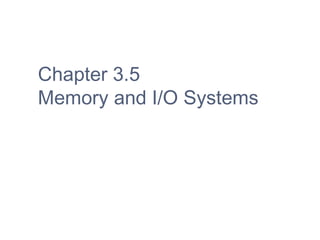 Chapter 3.5
Memory and I/O Systems
 
