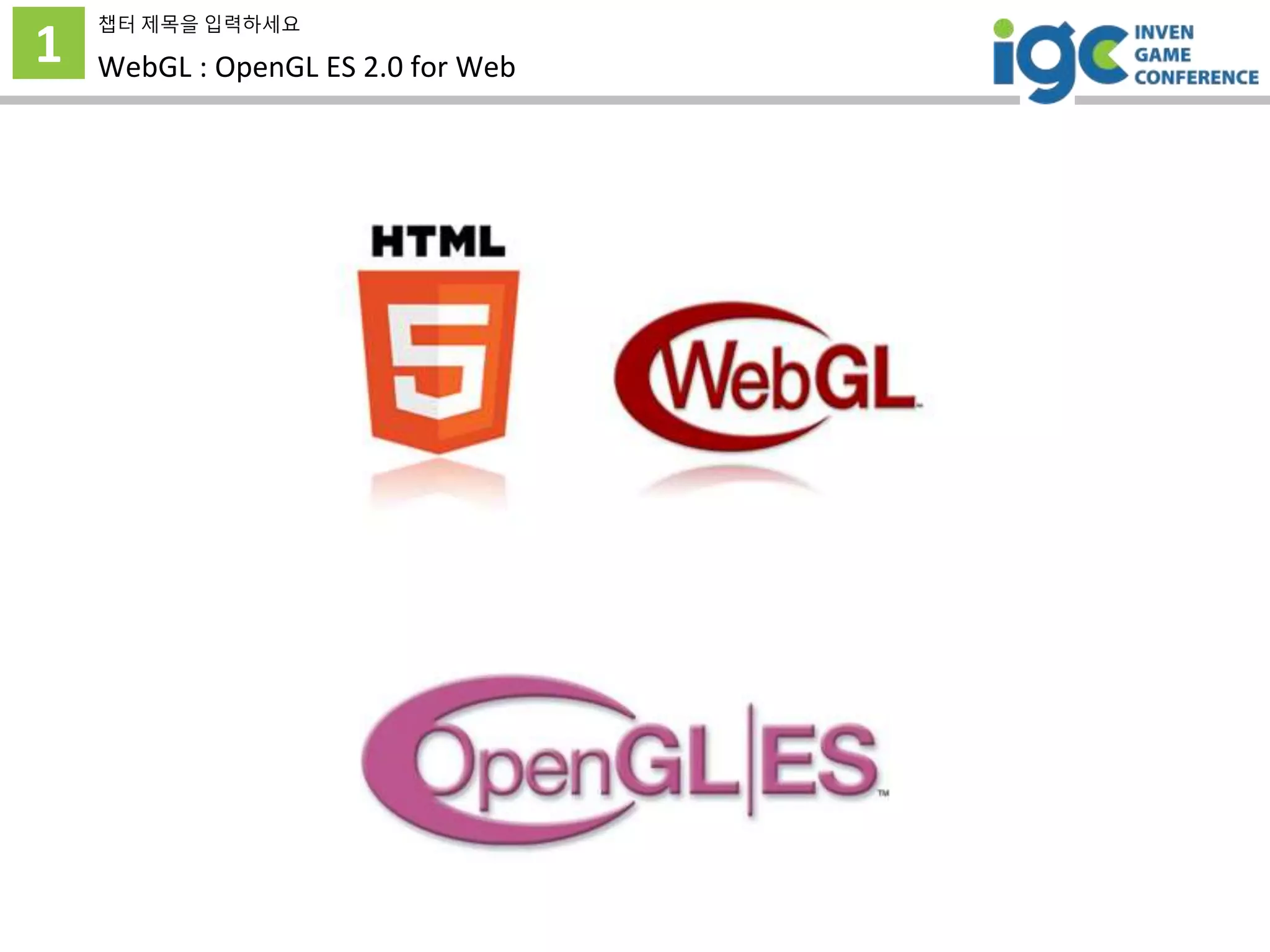 1
챕터 제목을 입력하세요
WebGL : OpenGL ES 2.0 for Web
 
