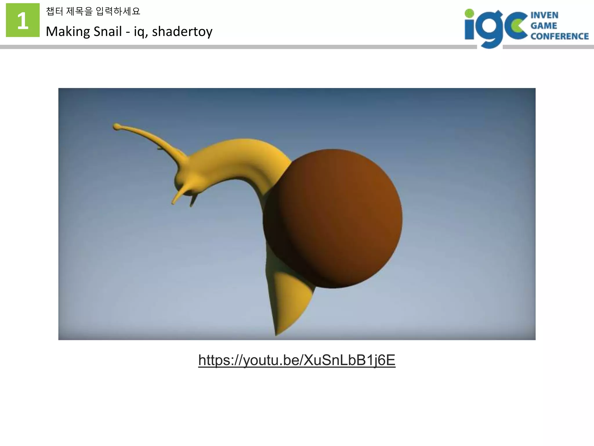 1
챕터 제목을 입력하세요
Making Snail - iq, shadertoy
https://youtu.be/XuSnLbB1j6E
 
