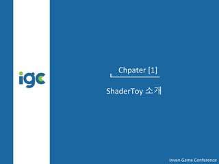 Chpater [1]
ShaderToy 소개
Inven Game Conference
 