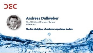 Andreas Dullweber
Head CX Bain & Company Europa
@BainAlerts
The five disciplines of customer experience leaders
 