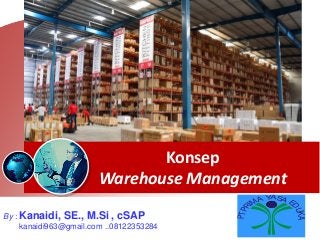Konsep
Warehouse Management
By : Kanaidi, SE., M.Si , cSAP
kanaidi963@gmail.com ..08122353284
PTPRI
MA YASA E
DUKA
 