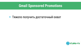 Gmail Sponsored Promotions
 Тяжело получить достаточный охват
 