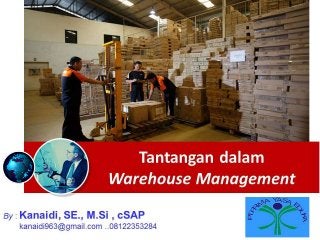 Tantangan dalam
Warehouse Management
By : Kanaidi, SE., M.Si , cSAP
kanaidi963@gmail.com ..08122353284
PTPRI
MA YASA E
DUKA
 