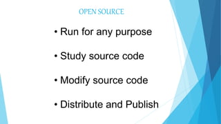 OPEN SOURCE
• Run for any purpose
• Study source code
• Modify source code
• Distribute and Publish
 