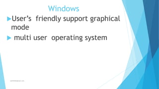 Windows
User’s friendly support graphical
mode
 multi user operating system
Jothishdl@gmail.com
 