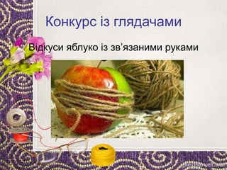 Конкурс із глядачами
Відкуси яблуко із зв’язаними руками
 