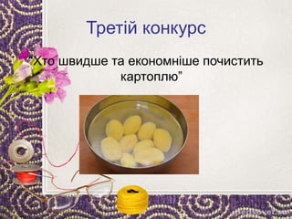 Третій конкурс
“Хто швидше та економніше почистить
картоплю”
 