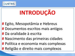 INTRODUÇÃO
# Egito, Mesopotâmia e Hebreus
# Documentos escritos mais antigos
# Da oralidade à escrita
# Nascimento das primeiras cidades
# Política e economia mais complexas
# Religião e direito mais complexos
 