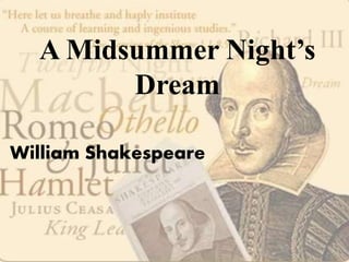 A Midsummer Night’s
Dream
William Shakespeare
 