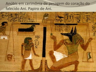 Anúbis em cerimônia de pesagem do coração do
falecido Ani. Papiro de Ani.
 