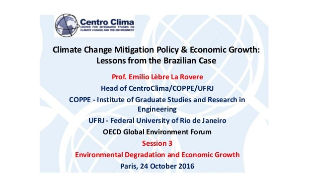 Climate Change Mitigation Policy & Economic Growth:
Lessons from the Brazilian Case
Prof. Emilio Lèbre La Rovere
Head of C...
