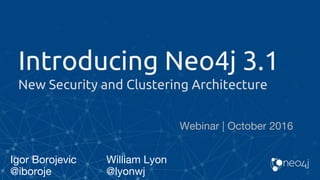 Introducing Neo4j 3.1
New Security and Clustering Architecture
 