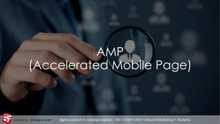 Agence conseil en stratégie digitale | SEO • SEM • CRO • Inbound Marketing • Analytics
AMP
(Accelerated Mobile Page)
 