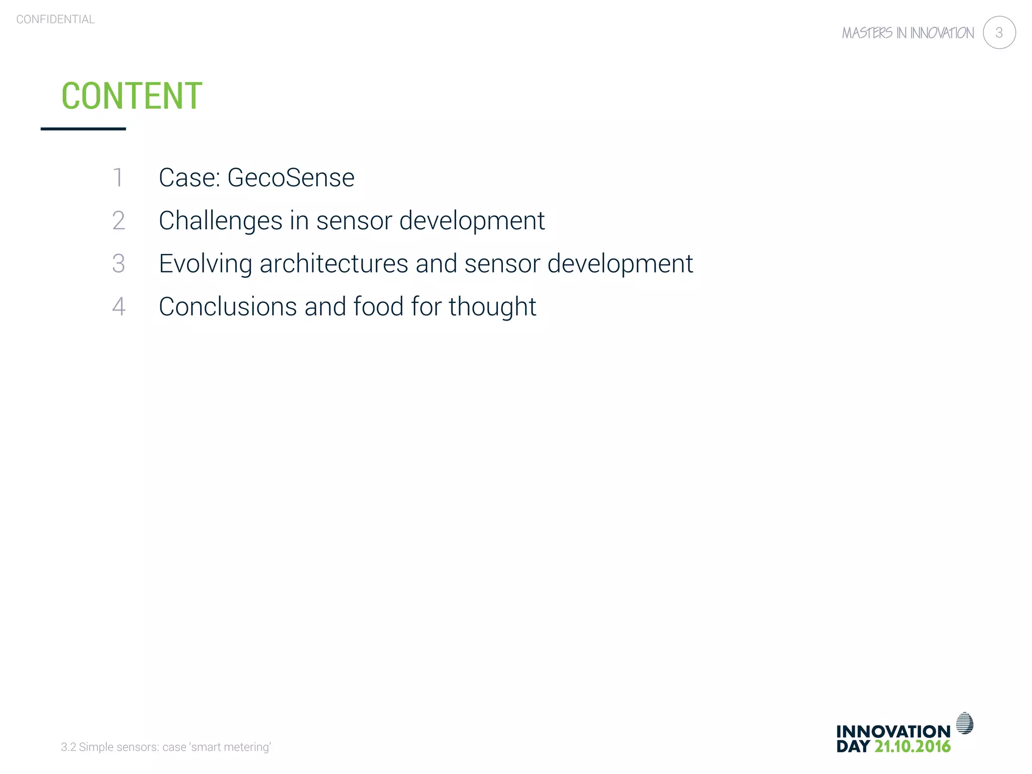 3.2 Simple sensors: case ‘smart metering’
CONFIDENTIAL
3
1
2
3
4
CONTENT
Case: GecoSense
Challenges in sensor development
Evolving architectures and sensor development
Conclusions and food for thought
 