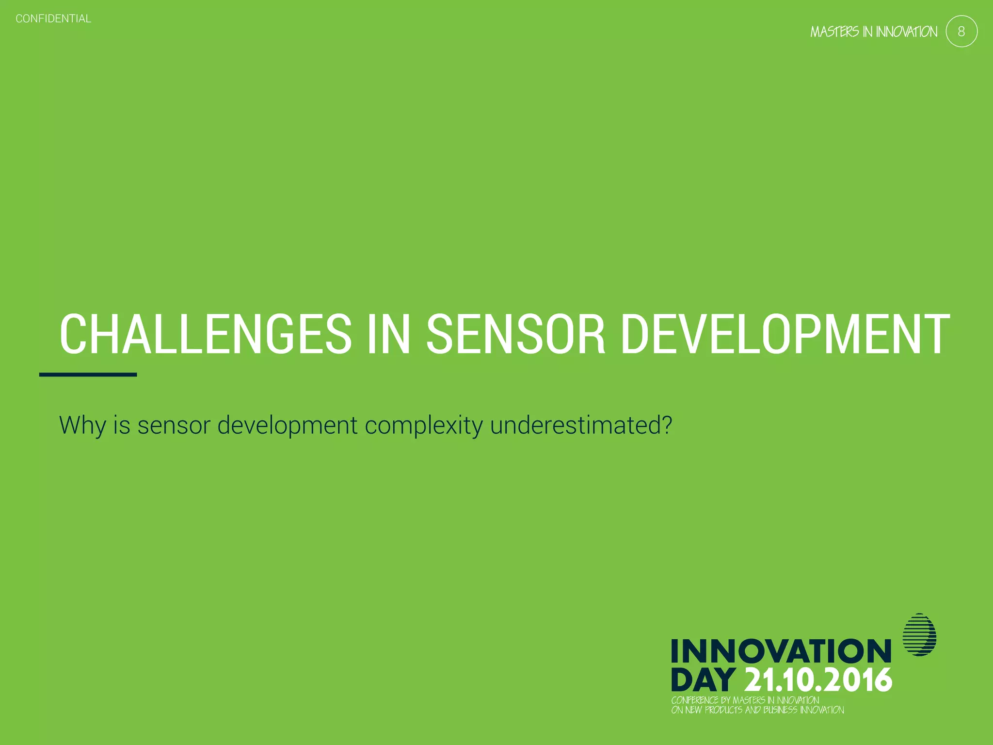 3.2 Simple sensors: case ‘smart metering’
CONFIDENTIAL
8
CONFIDENTIAL
8
CHALLENGES IN SENSOR DEVELOPMENT
Why is sensor development complexity underestimated?
 