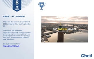 GRAND CLIO WINNERS
These are the winners of Clio Grand
2016 announced the past September
28.
The Clios is the esteemed
international awards competition for
the creative business and the talent
that push boundaries and establish
new precedent.
Discover winners here:
http://bit.ly/2fDhVw8
Click
To
Play
Click
to
Play
8TOP
ADS
MOVE
Click
to
Play
 