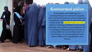 Κοινωνικοί ρόλοι
Η ελευθερία που διαθέτουμε να
προσαρμόσουμε τον κοινωνικό μας ρόλο
στην προσωπικότητά μας, είναι μεγαλύτερη
ή μικρότερη ανάλογα με την κοινωνία στην
οποία ζούμε. Οι παραδοσιακές κοινωνίες
αφήνουν λιγότερα περιθώρια προσωπικής
επιλογής στους τρόπους συμπεριφοράς από
τις σύγχρονες δημοκρατικές κοινωνίες, οι
οποίες σέβονται την ελευθερία όλων να
αναπτύσσουν την προσωπικότητά τους,
εφόσον βέβαια δεν παραβιάζουν τους
νόμους.
 