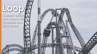 Deploy
move (troops) into position
for military action
Loop
a pseudo-device
that makes a file
accessible as a
block device
 