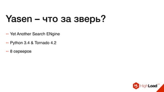 Yasen – что за зверь?
++ Yet Another Search ENgine
++ 8 серверов
++ Python 3.4 & Tornado 4.2
 