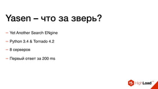 Yasen – что за зверь?
++ Yet Another Search ENgine
++ 8 серверов
++ Python 3.4 & Tornado 4.2
++ Первый ответ за 200 ms
 