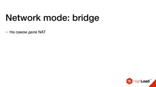 Network mode: bridge
++ На самом деле NAT
 