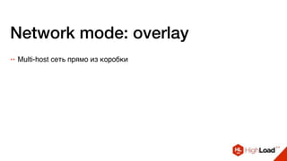 Network mode: overlay
++ Multi-host сеть прямо из коробки
 