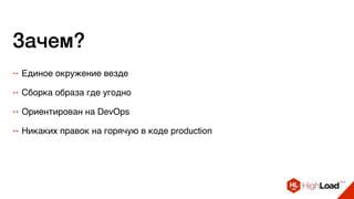Зачем?
++ Единое окружение везде
++ Ориентирован на DevOps
++ Никаких правок на горячую в коде production
++ Сборка образа где угодно
 