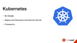 Kubernetes
++ By Google
++ Хорош для большого количества хостов
++ Сложность
 
