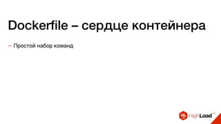 Dockerfile – сердце контейнера
++ Простой набор команд
 