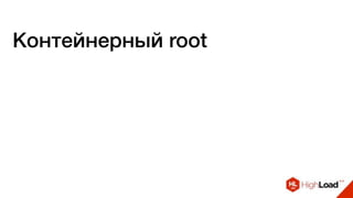 Контейнерный root
 