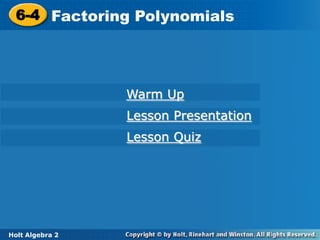 Holt Algebra 2
6-4 Factoring Polynomials6-4 Factoring Polynomials
Holt Algebra 2
Warm Up
Lesson Presentation
Lesson Quiz
 