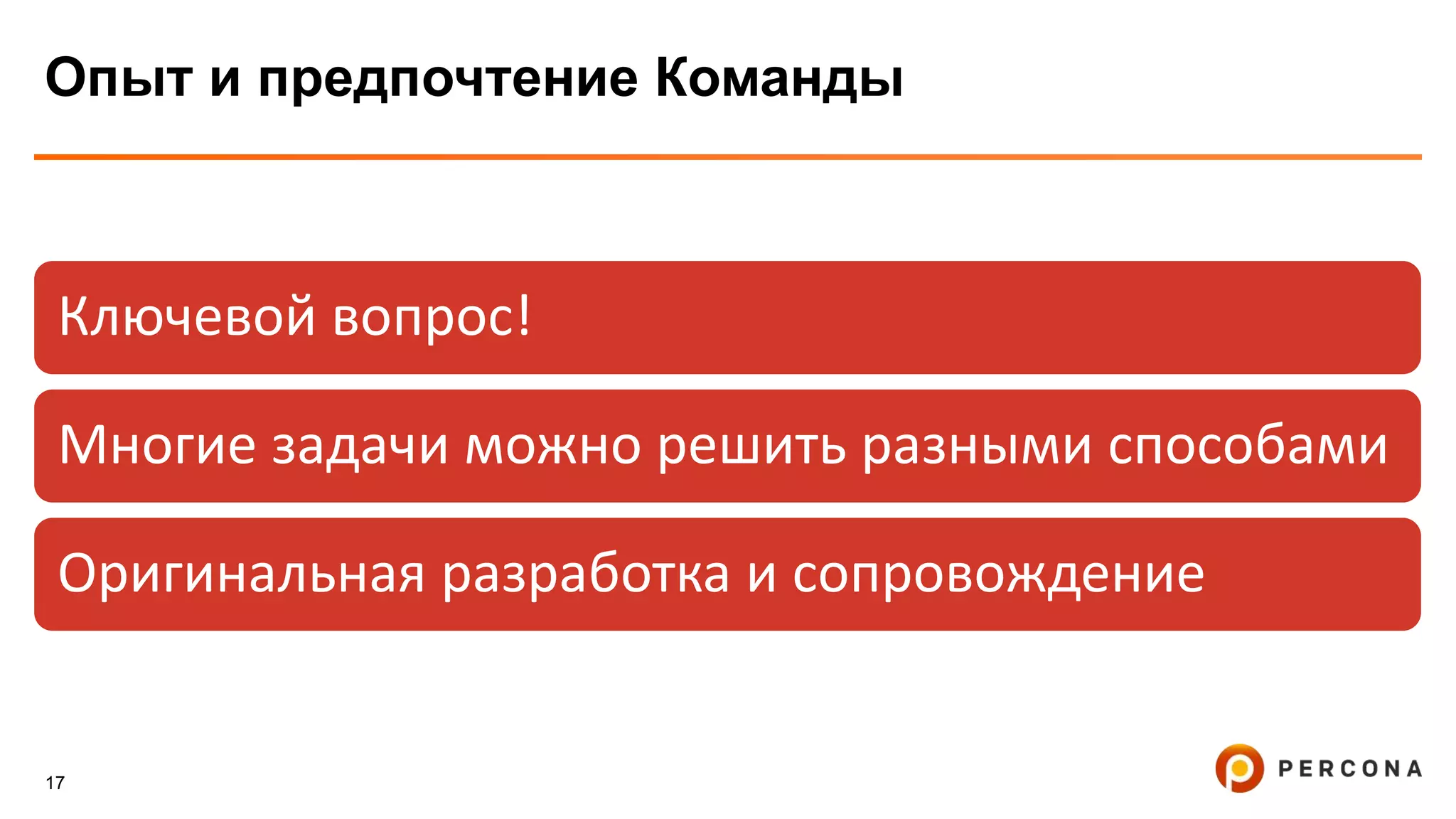 17
Опыт и предпочтение Команды
Ключевой вопрос!
Многие задачи можно решить разными способами
Оригинальная разработка и сопровождение
 