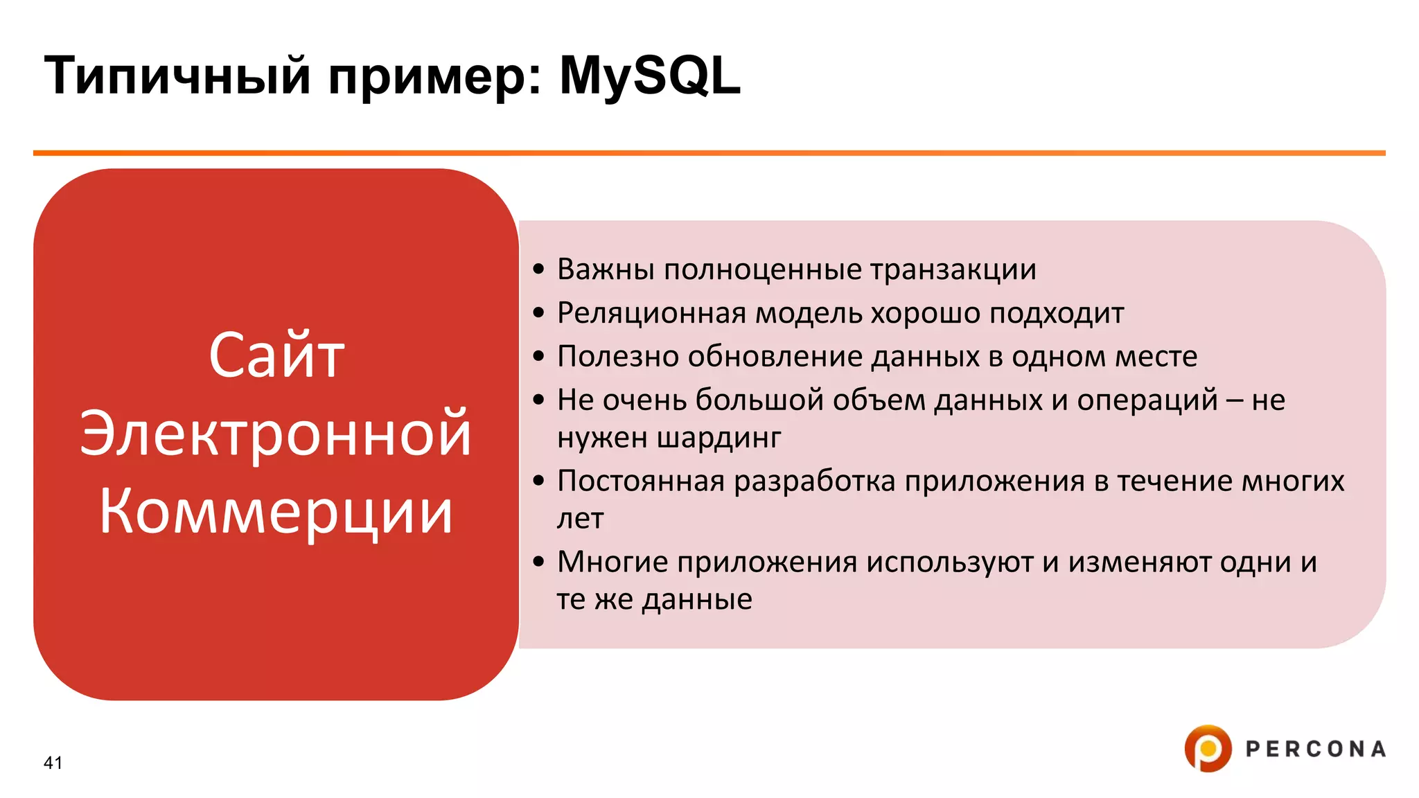 41
Типичный пример: MySQL
• Важны полноценные транзакции
• Реляционная модель хорошо подходит
• Полезно обновление данных в одном месте
• Не очень большой объем данных и операций – не
нужен шардинг
• Постоянная разработка приложения в течение многих
лет
• Многие приложения используют и изменяют одни и
те же данные
Сайт
Электронной
Коммерции
 