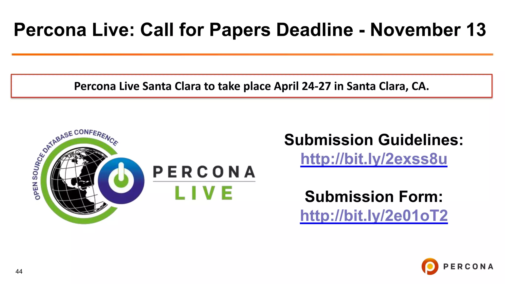 44
Percona Live: Call for Papers Deadline - November 13
Percona Live Santa Clara to take place April 24-27 in Santa Clara, CA.
Submission Guidelines:
http://bit.ly/2exss8u
Submission Form:
http://bit.ly/2e01oT2
 