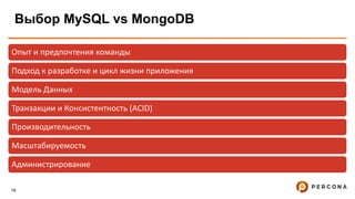 16
Выбор MySQL vs MongoDB
Опыт и предпочтения команды
Подход к разработке и цикл жизни приложения
Модель Данных
Транзакции и Консистентность (ACID)
Производительность
Масштабируемость
Администрирование
 