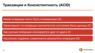 32
Транзакции и Консистентность (ACID)
Какие операции могут быть атомарными (A)
Гарантируют ли операции консистентое состояние базы данных (C)
Как разные операции изолируются друг от друга (I)
Насколько надежно сохраняются результаты операции (D)
 