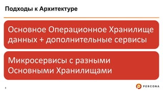 8
Подходы к Архитектуре
Основное Операционное Хранилище
данных + дополнительные сервисы
Микросервисы с разными
Основными Хранилищами
 