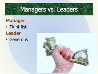 Manager
• Tight fist
Leader
• Generous
 