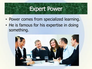 • Power comes from specialized learning.
• He is famous for his expertise in doing
something.
 