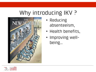 Why introducing IKV ?
• Reducing
absenteeism,
• Health benefits,
• Improving well-
being…