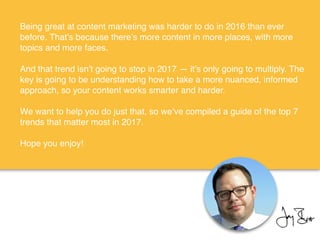 Being great at content marketing was harder to do in 2016 than ever
before. That’s because there’s more content in more pl...